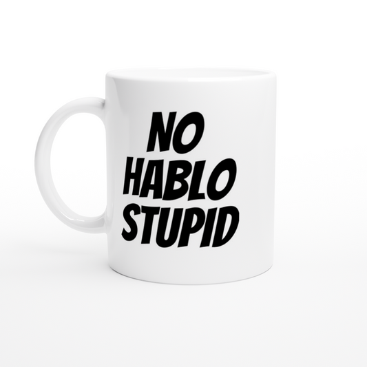 No Hablo Stupid - White 11oz Ceramic Mug - Mister Snarky's