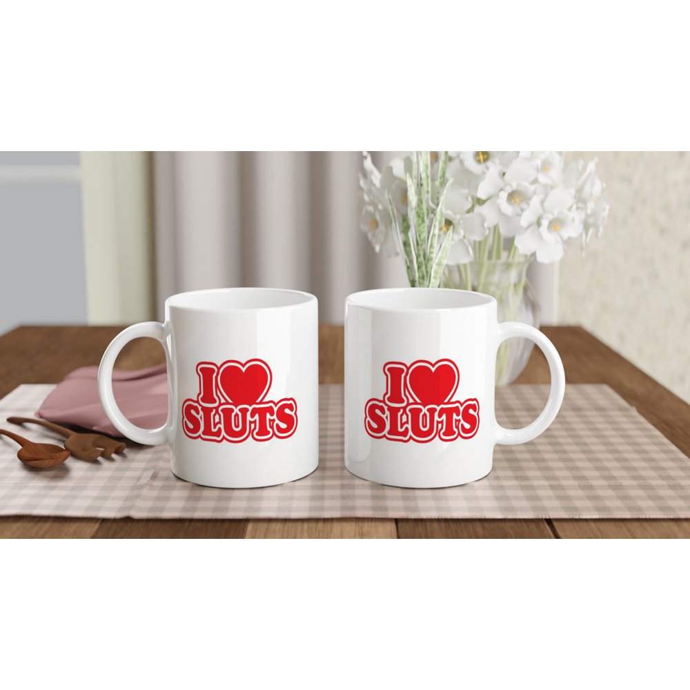 I Love Sluts - White 11oz Ceramic Mug - Mister Snarky's