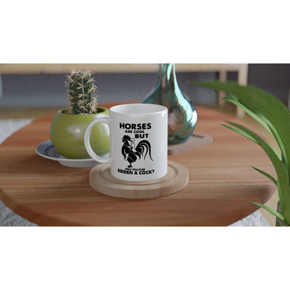 Horses Are Cool, But Have You Ever Ridden a Cock? - White 11oz Ceramic Mug - Mister Snarky's