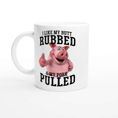 I Like my Butt Rubbed and My Pork Pulled - BBQ - White 11oz Ceramic Mug - Mister Snarky's