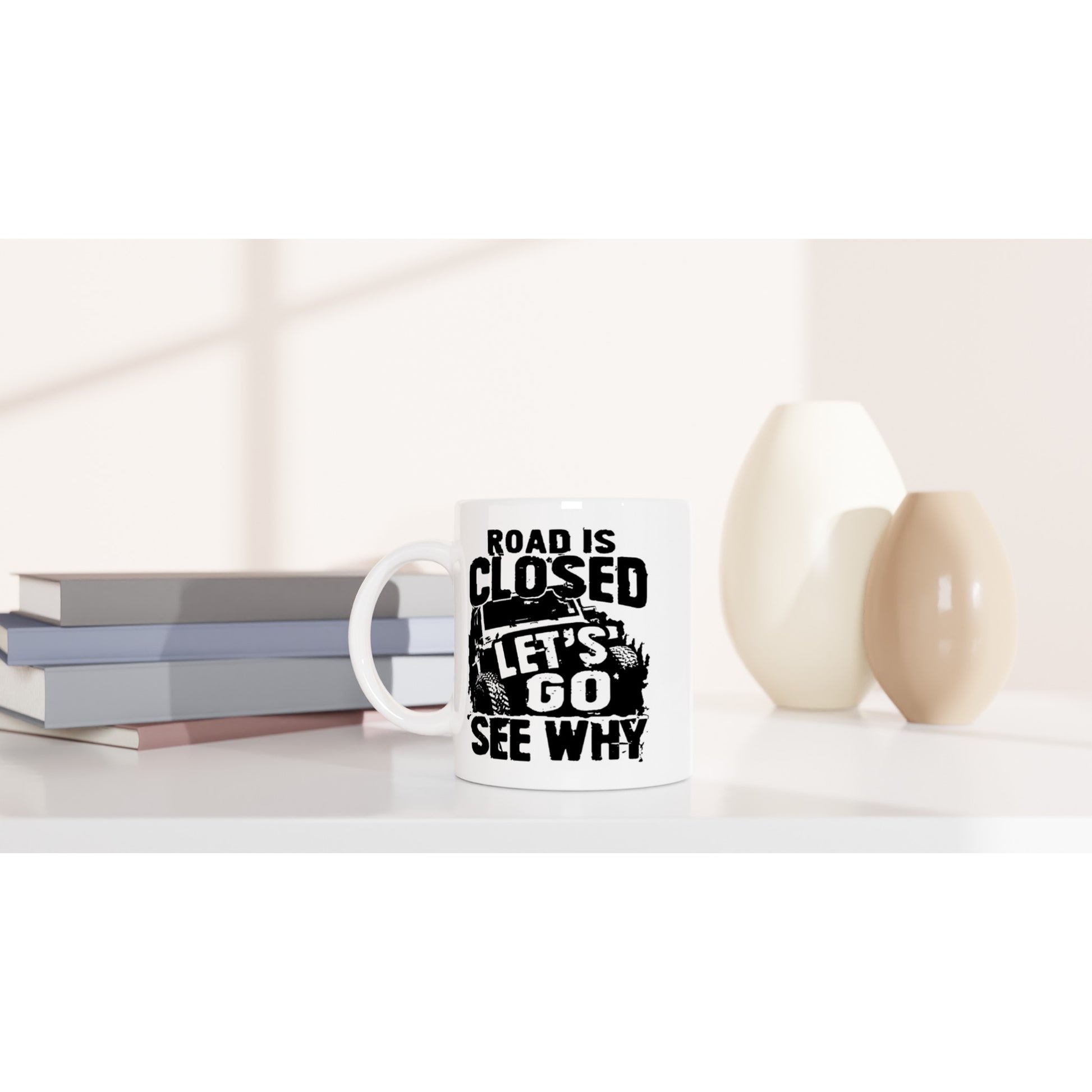 Road is Closed, Let's Go See Why - White 11oz Ceramic Mug - Mister Snarky's