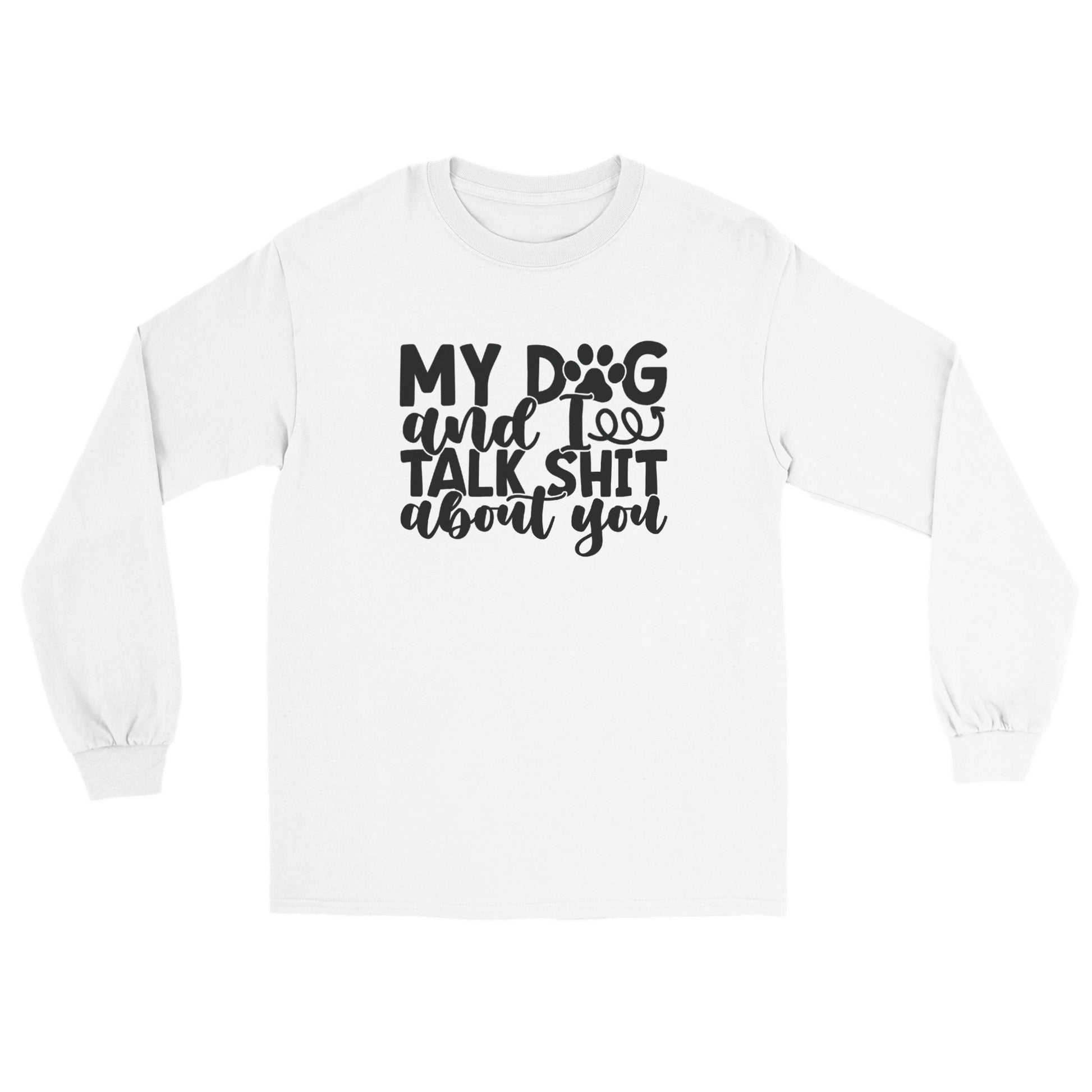 My Dog and I Talk Sh!t About You - Long sleeve T-shirt - Mister Snarky's