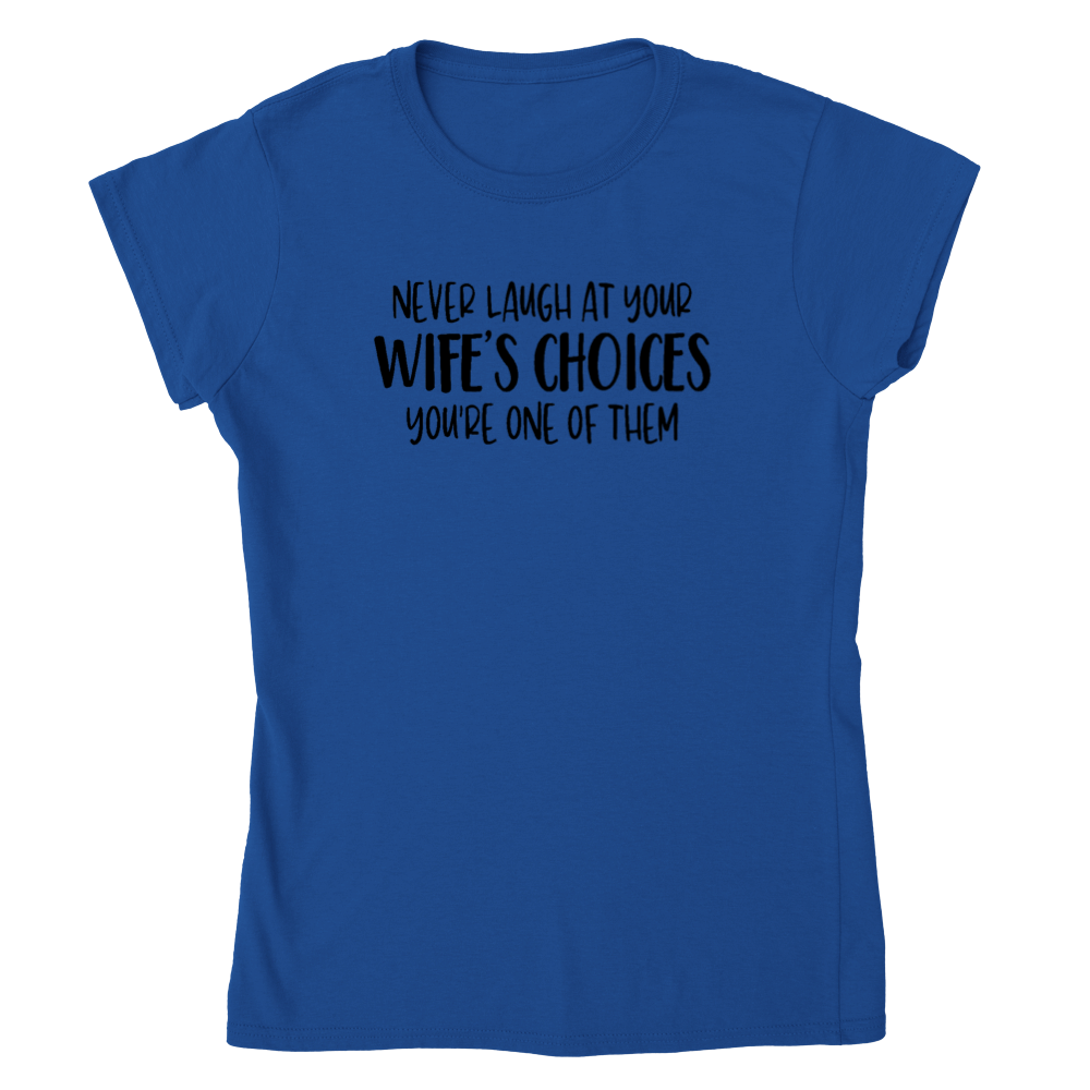 Never Laugh at Your Wife's Choices - Classic Womens Crewneck T-shirt - Mister Snarky's