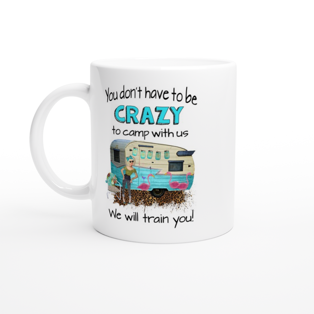 You Don't Have to be Crazy to Camp with Us - White 11oz Ceramic Mug - Mister Snarky's