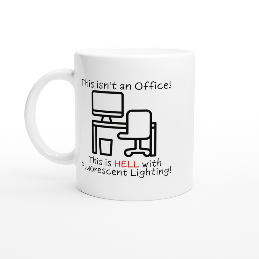 The Isn't an Office, This is HELL with Fluorescent Lighting! - White 11oz Ceramic Mug - Mister Snarky's