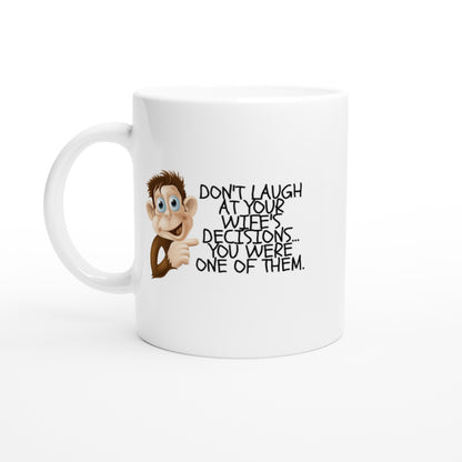 Don't Laugh At Your Wife's Decisions - White 11oz Ceramic Mug - Mister Snarky's