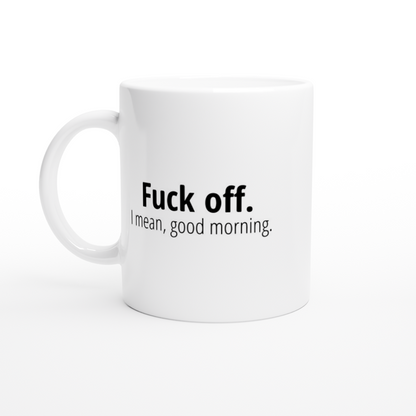 F Off.  I Mean , Good Morning - White 11oz Ceramic Mug - Mister Snarky's
