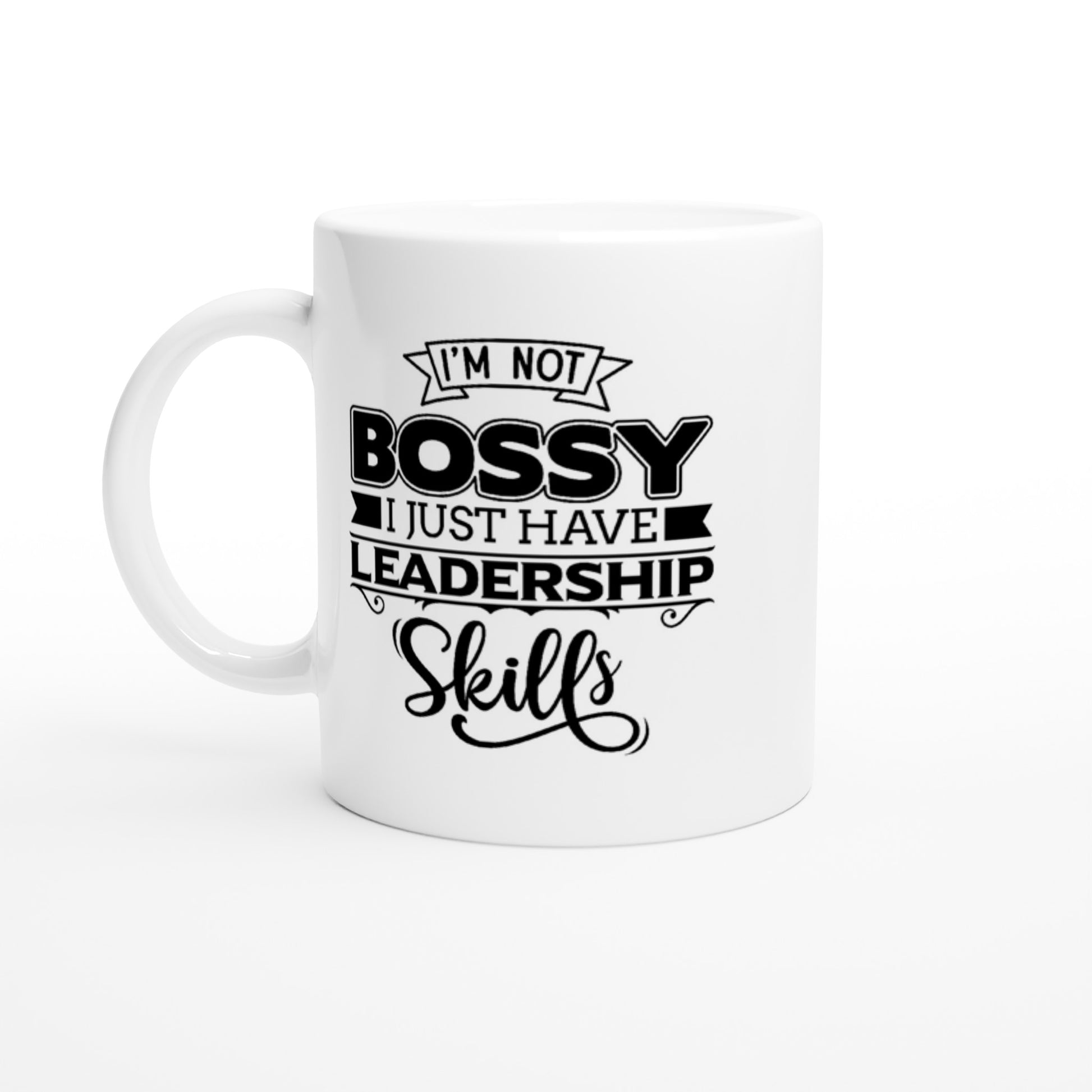 I'm Not Bossy I Just Have Leadership Skills - 11oz Ceramic Mug - Mister Snarky's