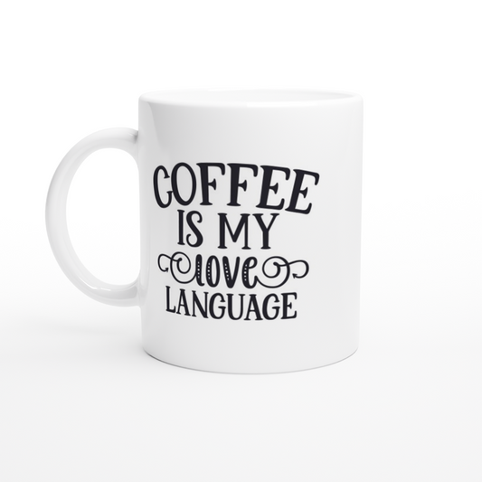Coffee is my Love Language - White 11oz Ceramic Mug - Mister Snarky's