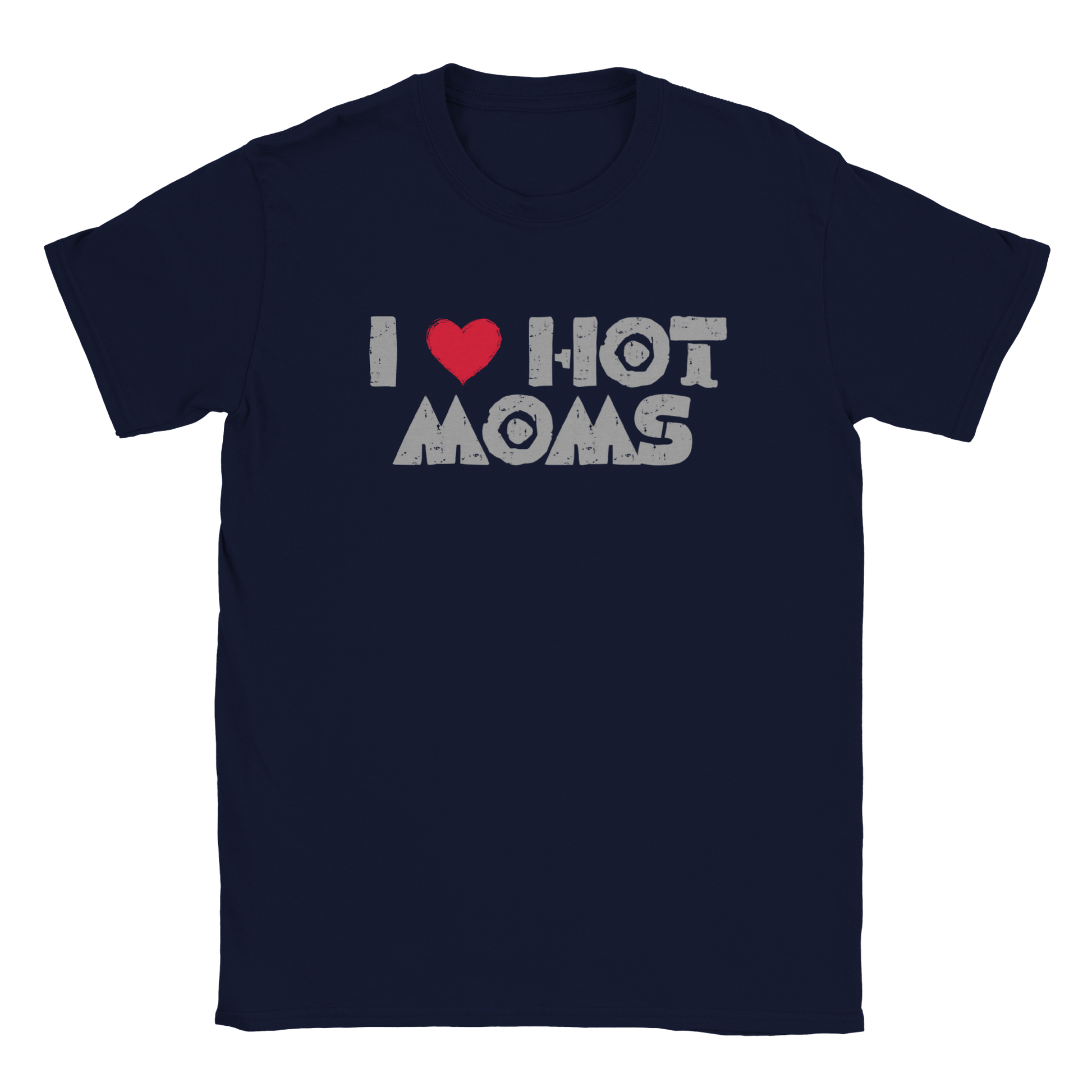 I Love Hot Moms - Classic Unisex Crewneck T-shirt - Mister Snarky's