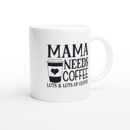 Mama Needs Coffee Lots and Lots of Coffee - White 11oz Ceramic Mug - Mister Snarky's