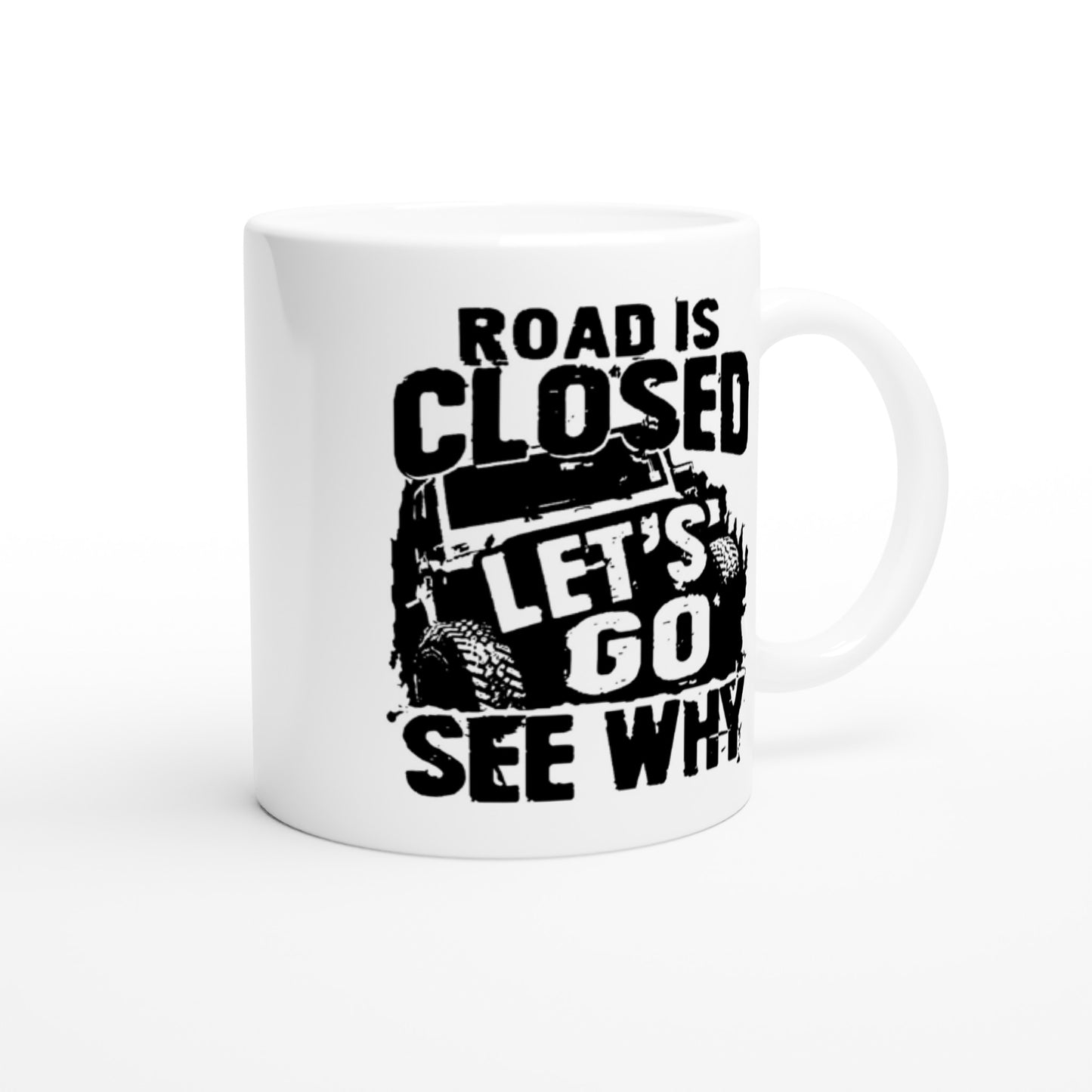 Road is Closed, Let's Go See Why - White 11oz Ceramic Mug - Mister Snarky's