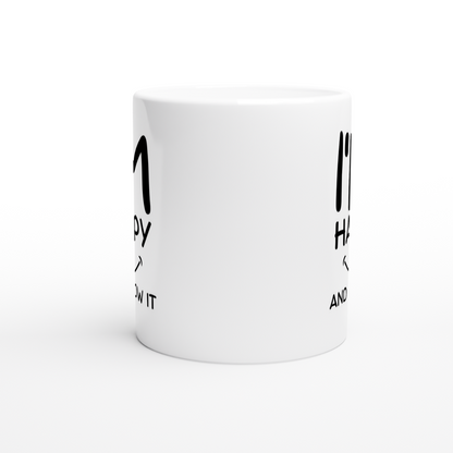 I'm Happy and I Know It - White 11oz Ceramic Mug - Mister Snarky's