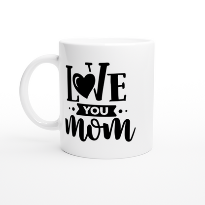 Love You Mom - White 11oz Ceramic Mug - Mister Snarky's