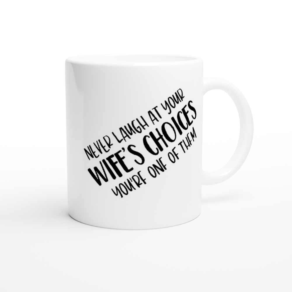 Never Laugh at Your Wifes Choices - White 11oz Ceramic Mug - Mister Snarky's