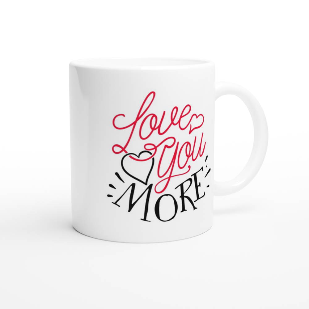 Love You More - White 11oz Ceramic Mug - Mister Snarky's