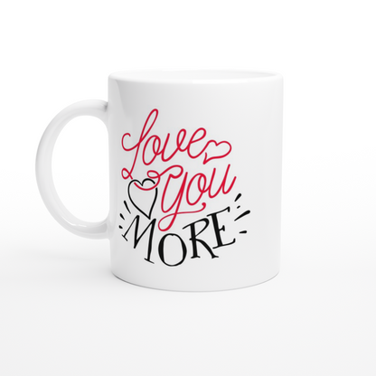 Love You More - White 11oz Ceramic Mug - Mister Snarky's