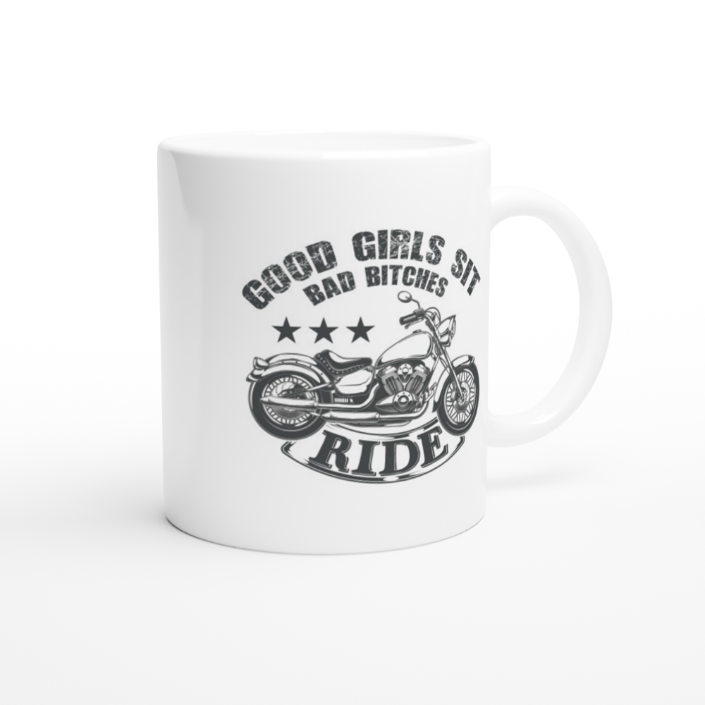 Good Girls Sit Bad B!tches Ride - White 11oz Ceramic Mug - Mister Snarky's