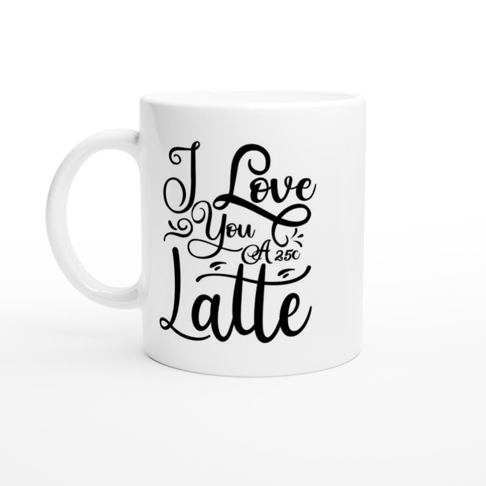 I Love You A Latte - White 11oz Ceramic Mug - Mister Snarky's
