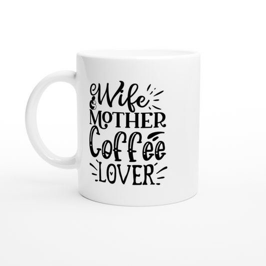 Wife, Mother, Coffee Lover - White 11oz Ceramic Mug - Mister Snarky's