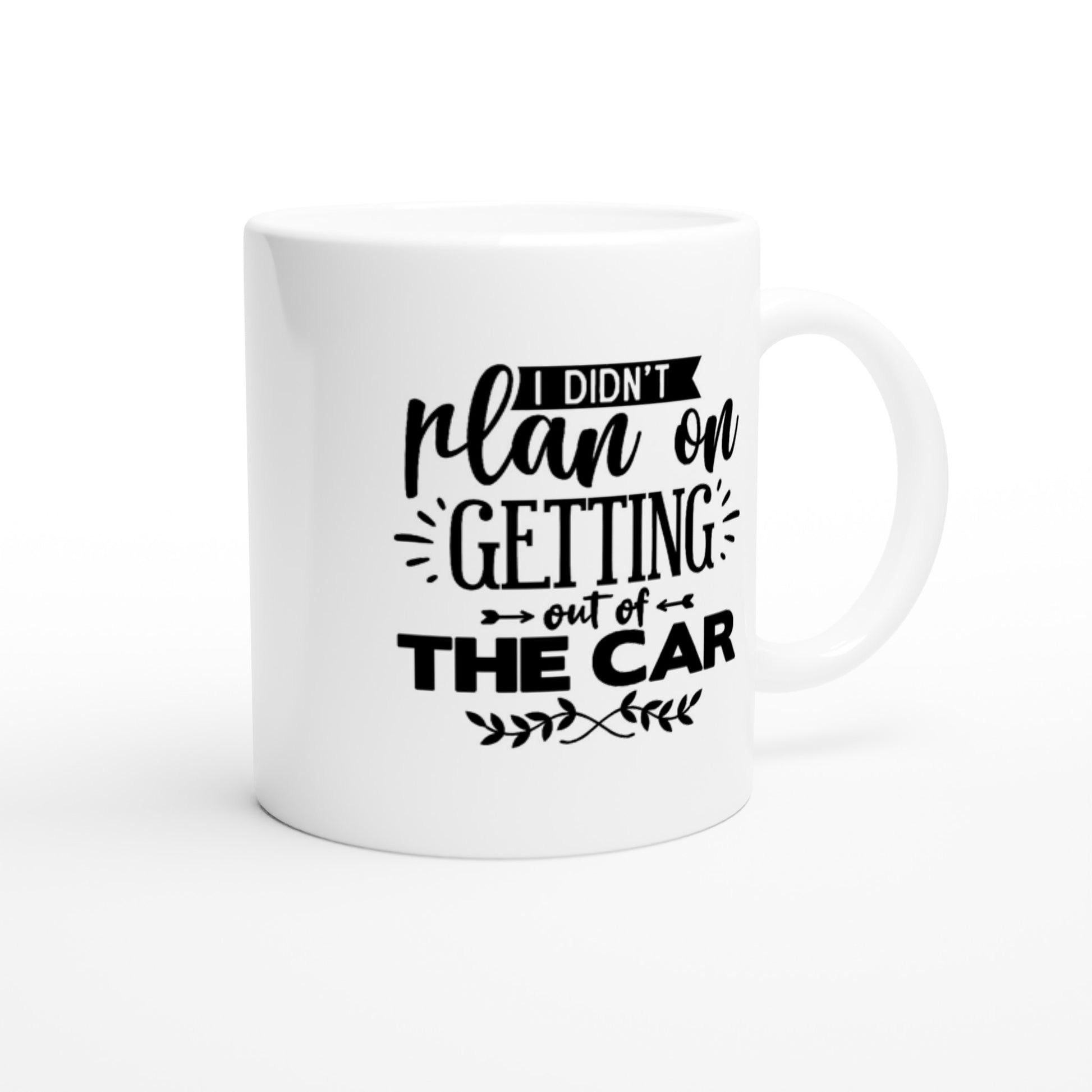 I Didn't Plan on Getting Out of the Car - White 11oz Ceramic Mug - Mister Snarky's