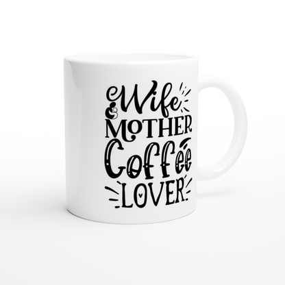 Wife Mother Coffee Lover - White 11oz Ceramic Mug - Mister Snarky's