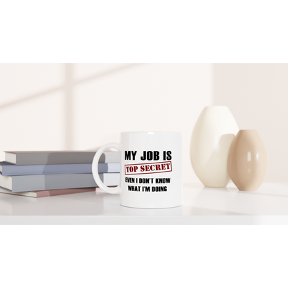 My Job is Top Secret - White 11oz Ceramic Mug - Mister Snarky's