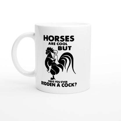 Horses Are Cool, But Have You Ever Ridden a Cock? - White 11oz Ceramic Mug - Mister Snarky's