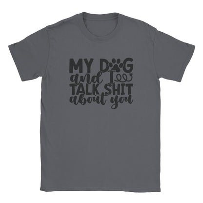 My Dog and I Talk Sh!t About You - Classic Unisex Crewneck T-shirt - Mister Snarky's
