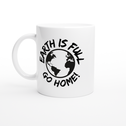 Earth is Full Go Home!  White 11oz Ceramic Mug - Mister Snarky's