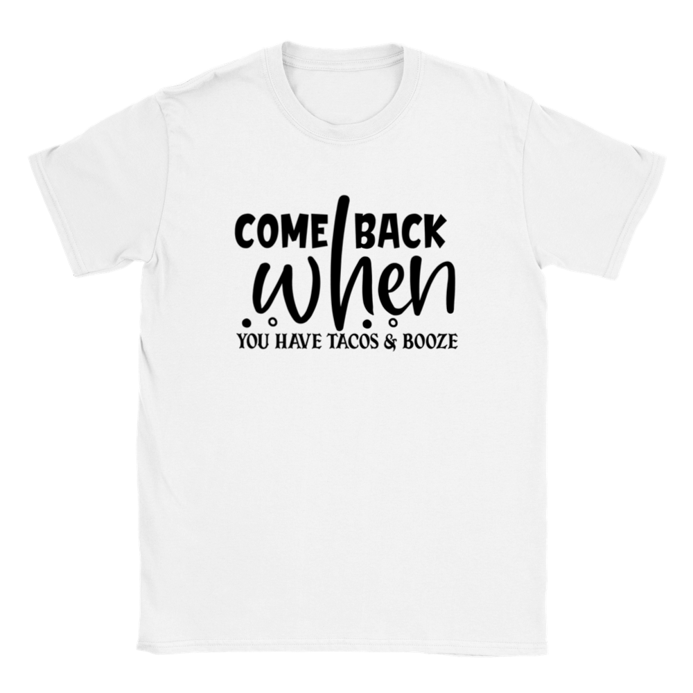 Come Back When You Have Tacos and Booze - Classic Unisex Crewneck T-shirt - Mister Snarky's