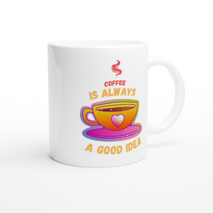Coffee is Always a Good Idea - White 11oz Ceramic Mug - Mister Snarky's