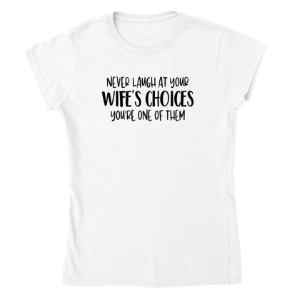Never Laugh at Your Wife's Choices - Classic Womens Crewneck T-shirt - Mister Snarky's