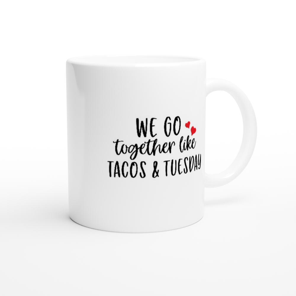 We Go Together Like Tacos and Tuesday - White 11oz Ceramic Mug - Mister Snarky's