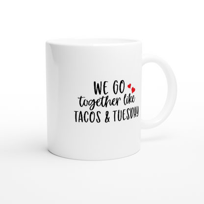 We Go Together Like Tacos and Tuesday - White 11oz Ceramic Mug - Mister Snarky's