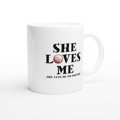 She Loves Me.. She Let's Me Play Golf - White 11oz Ceramic Mug - Mister Snarky's