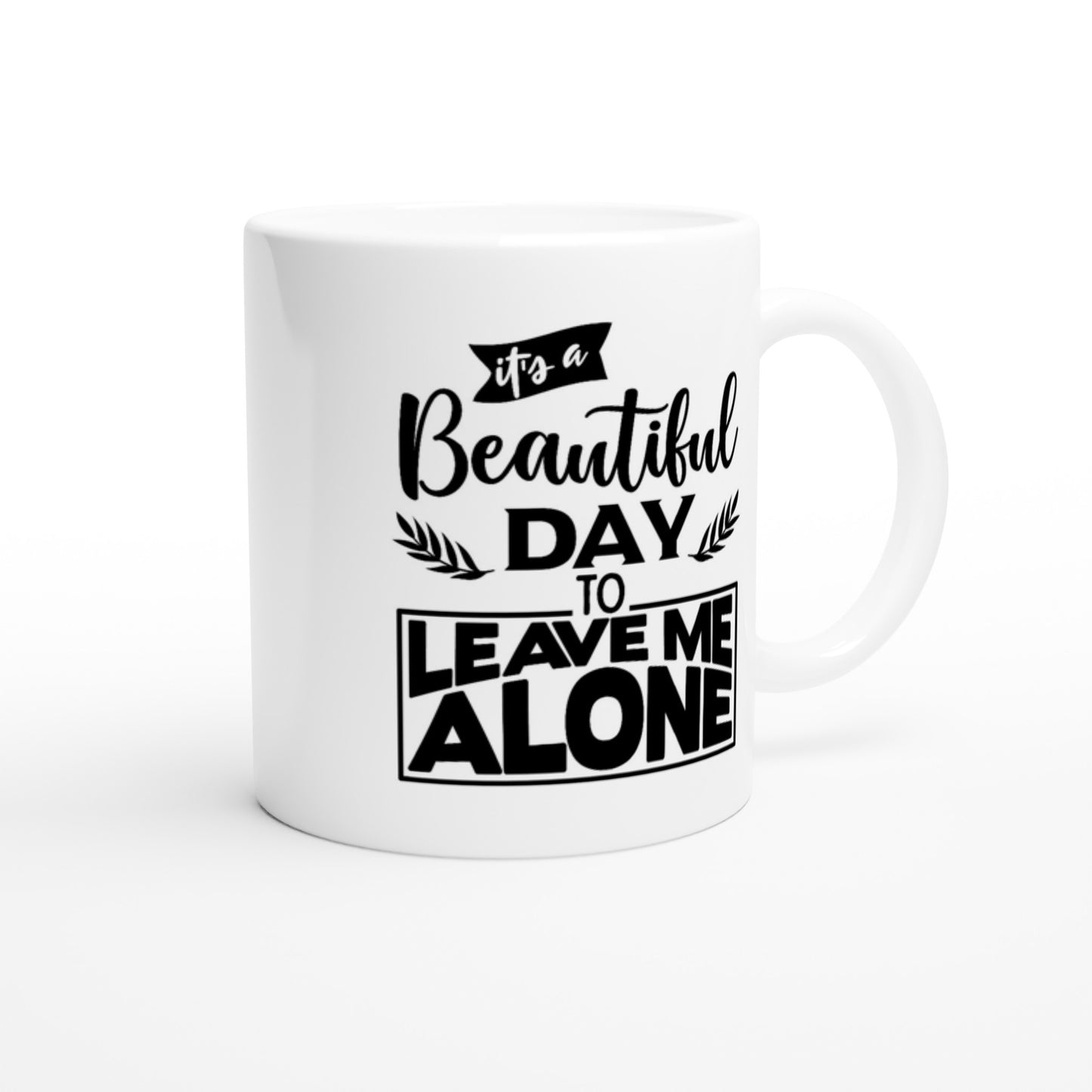 It's a Beautiful Day to Leave Me Alone - White 11oz Ceramic Mug - Mister Snarky's