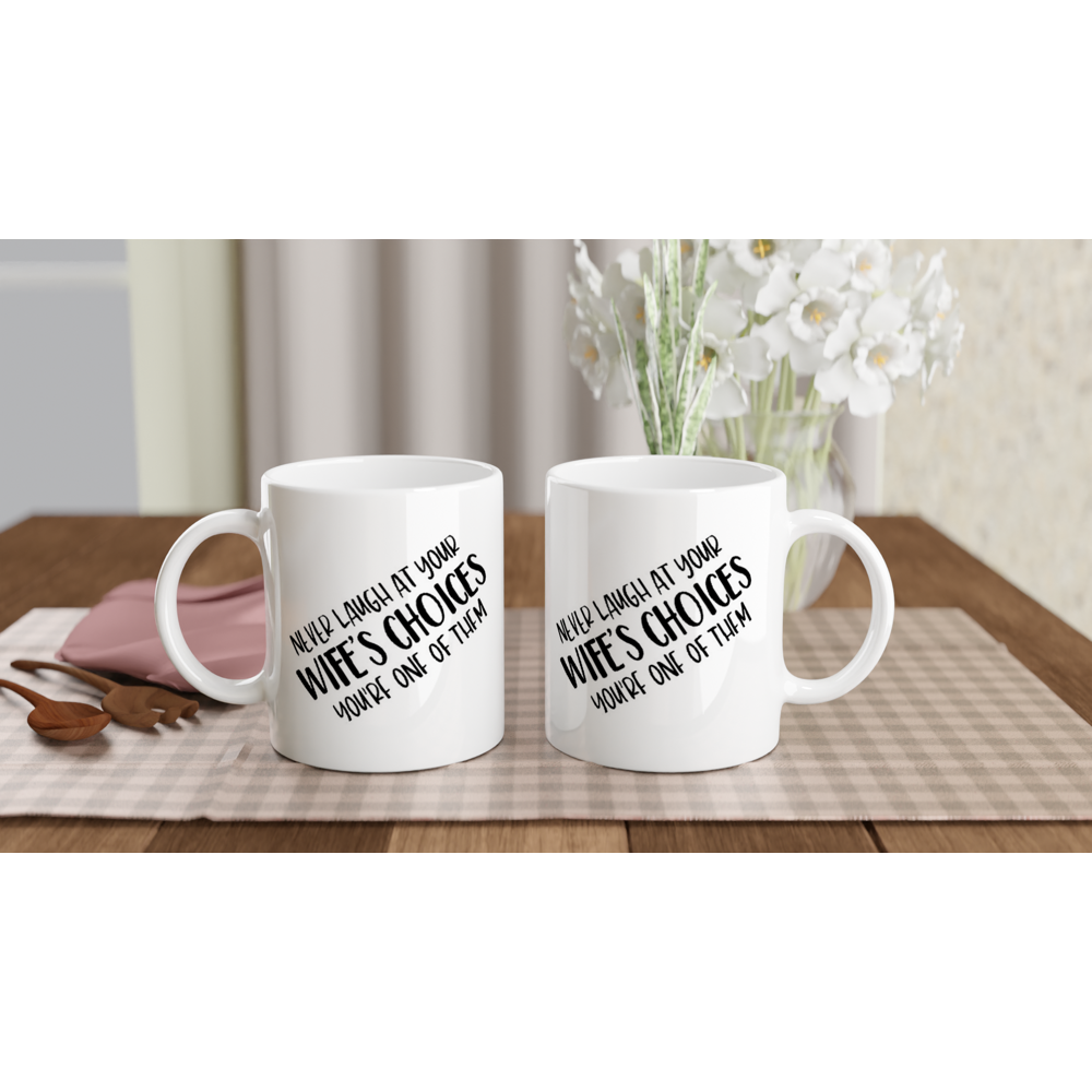 Never Laugh at Your Wifes Choices - White 11oz Ceramic Mug - Mister Snarky's
