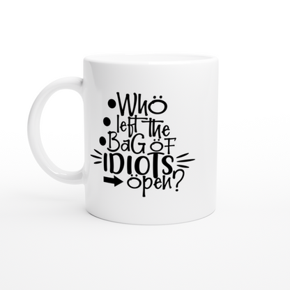 Who Left the Bag of Idiots Open? - White 11oz Ceramic Mug - Mister Snarky's