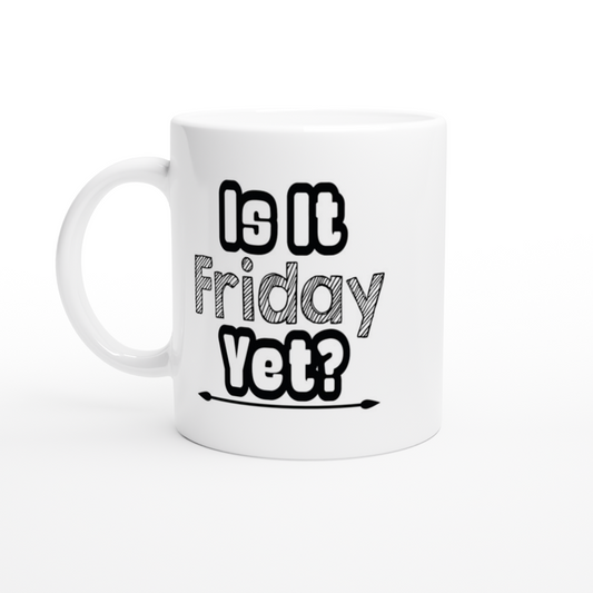Is It Friday Yet? - White 11oz Ceramic Mug - Mister Snarky's