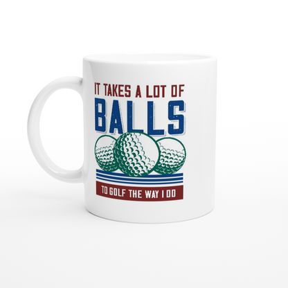 It Takes a Lot of Balls to Golf the Way I Do - White 11oz Ceramic Mug - Mister Snarky's
