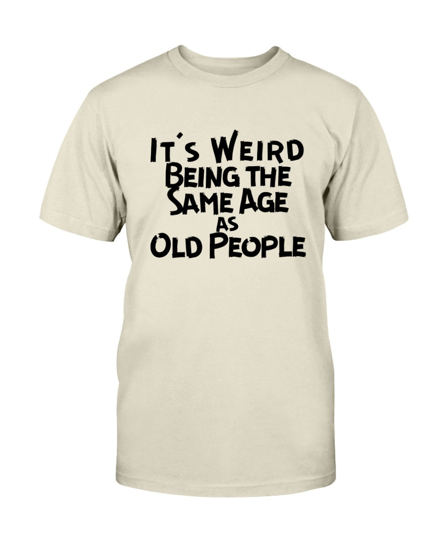 It's Weird Being the Same Age as Old People - Graphic T-Shirt - Mister Snarky's