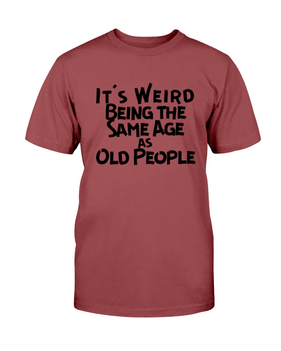 It's Weird Being the Same Age as Old People - Graphic T-Shirt - Mister Snarky's